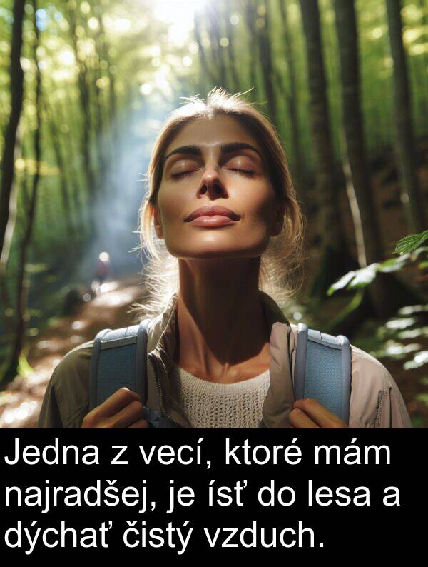 dýchať: Jedna z vecí, ktoré mám najradšej, je ísť do lesa a dýchať čistý vzduch.