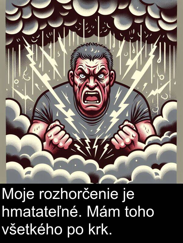 rozhorčenie: Moje rozhorčenie je hmatateľné. Mám toho všetkého po krk.