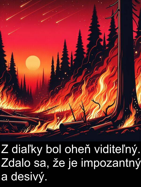 desivý: Z diaľky bol oheň viditeľný. Zdalo sa, že je impozantný a desivý.