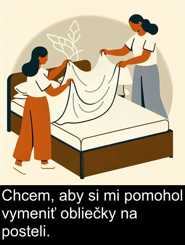 obliečky: Chcem, aby si mi pomohol vymeniť obliečky na posteli.