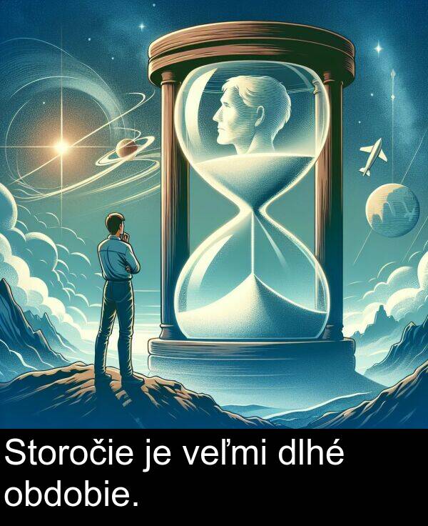 obdobie: Storočie je veľmi dlhé obdobie.