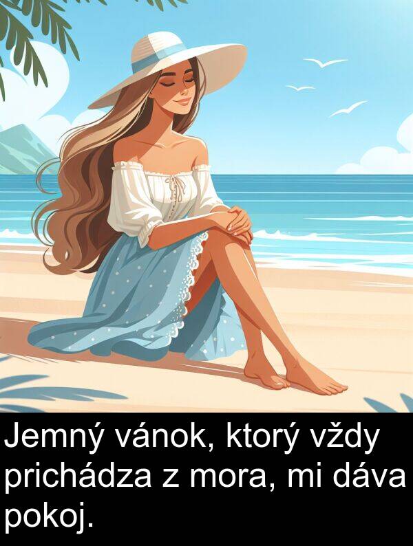vánok: Jemný vánok, ktorý vždy prichádza z mora, mi dáva pokoj.