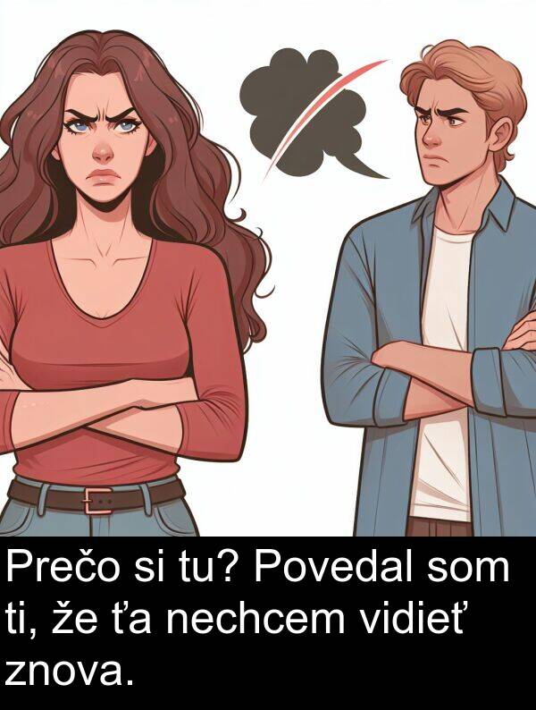 tu: Prečo si tu? Povedal som ti, že ťa nechcem vidieť znova.