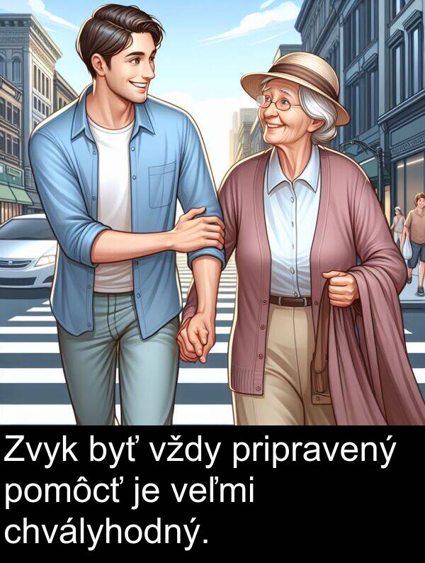 chvályhodný: Zvyk byť vždy pripravený pomôcť je veľmi chvályhodný.