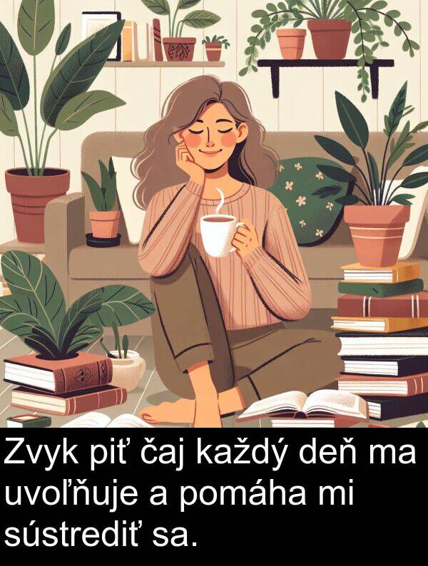 sa: Zvyk piť čaj každý deň ma uvoľňuje a pomáha mi sústrediť sa.