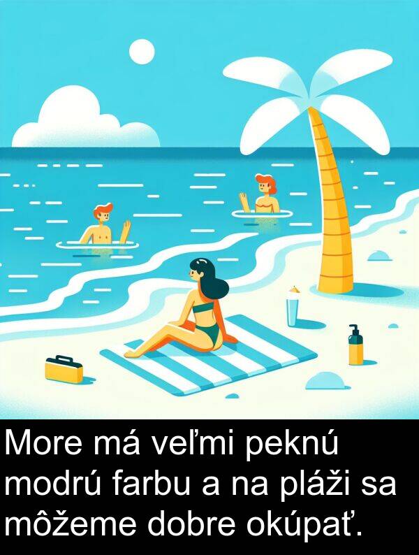 môžeme: More má veľmi peknú modrú farbu a na pláži sa môžeme dobre okúpať.