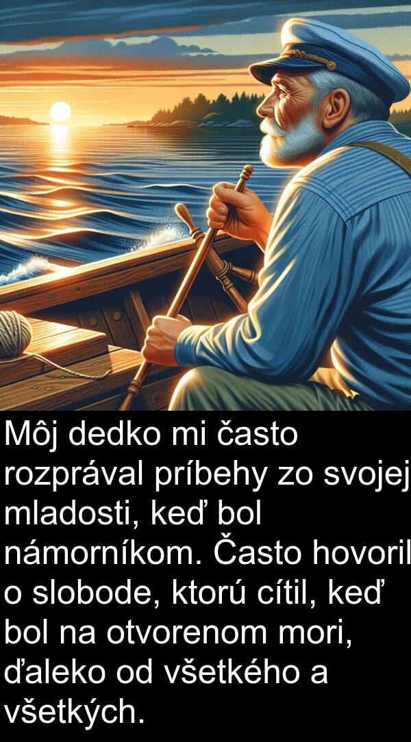 námorníkom: Môj dedko mi často rozprával príbehy zo svojej mladosti, keď bol námorníkom. Často hovoril o slobode, ktorú cítil, keď bol na otvorenom mori, ďaleko od všetkého a všetkých.