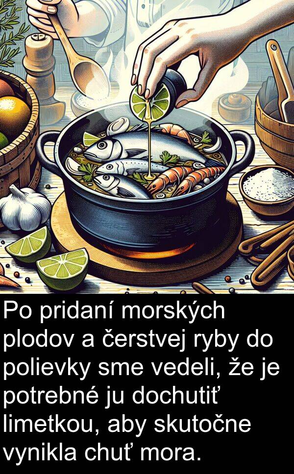 čerstvej: Po pridaní morských plodov a čerstvej ryby do polievky sme vedeli, že je potrebné ju dochutiť limetkou, aby skutočne vynikla chuť mora.