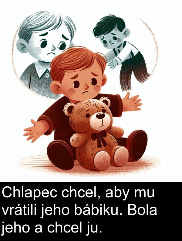 vrátili: Chlapec chcel, aby mu vrátili jeho bábiku. Bola jeho a chcel ju.