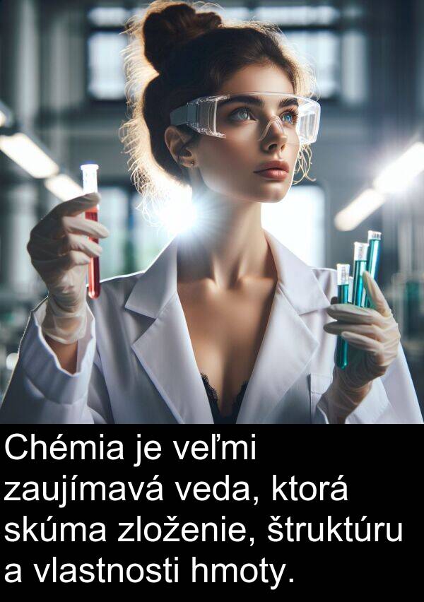 vlastnosti: Chémia je veľmi zaujímavá veda, ktorá skúma zloženie, štruktúru a vlastnosti hmoty.