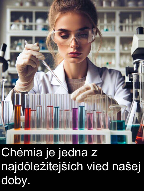 jedna: Chémia je jedna z najdôležitejších vied našej doby.