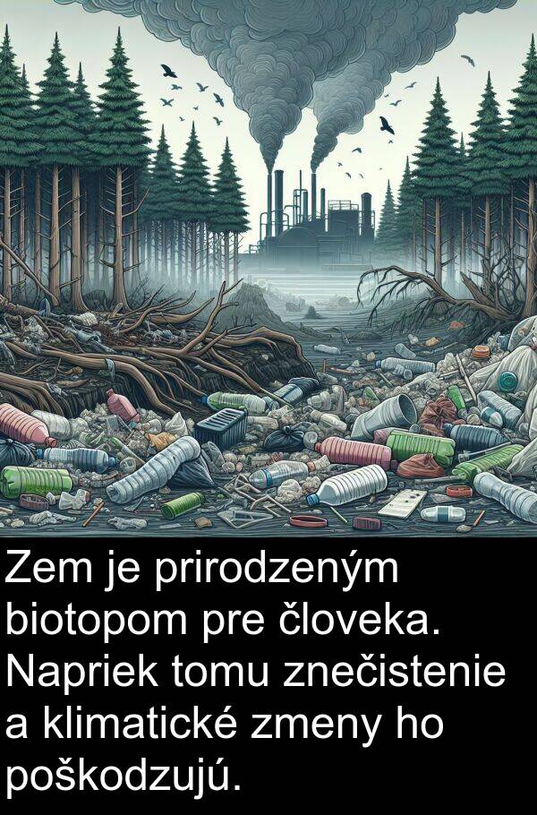 klimatické: Zem je prirodzeným biotopom pre človeka. Napriek tomu znečistenie a klimatické zmeny ho poškodzujú.
