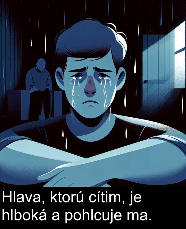 ktorú: Hlava, ktorú cítim, je hlboká a pohlcuje ma.
