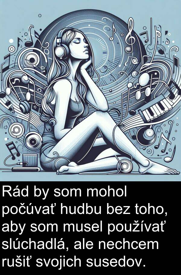 nechcem: Rád by som mohol počúvať hudbu bez toho, aby som musel používať slúchadlá, ale nechcem rušiť svojich susedov.