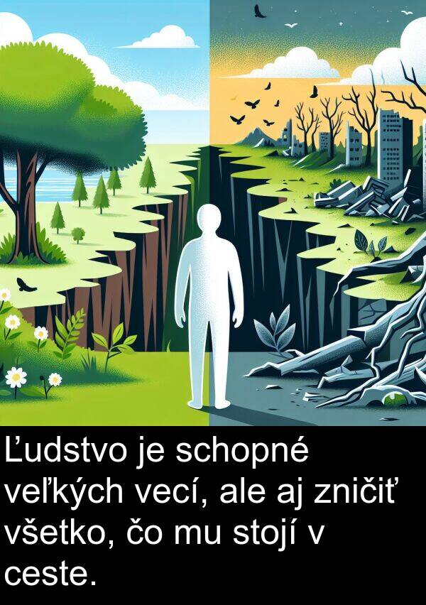 schopné: Ľudstvo je schopné veľkých vecí, ale aj zničiť všetko, čo mu stojí v ceste.