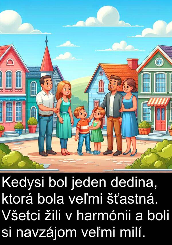 jeden: Kedysi bol jeden dedina, ktorá bola veľmi šťastná. Všetci žili v harmónii a boli si navzájom veľmi milí.