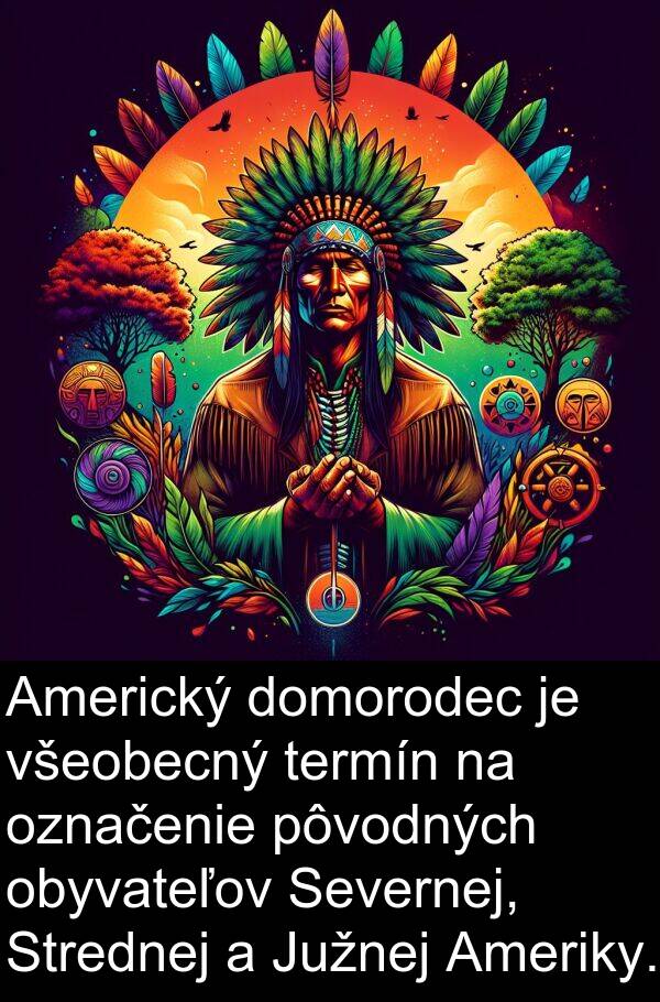obyvateľov: Americký domorodec je všeobecný termín na označenie pôvodných obyvateľov Severnej, Strednej a Južnej Ameriky.