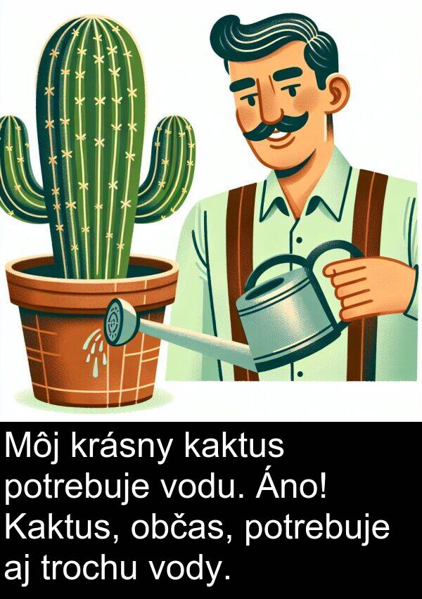 vody: Môj krásny kaktus potrebuje vodu. Áno! Kaktus, občas, potrebuje aj trochu vody.