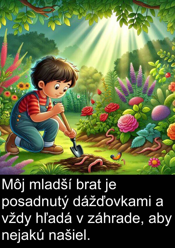 hľadá: Môj mladší brat je posadnutý dážďovkami a vždy hľadá v záhrade, aby nejakú našiel.