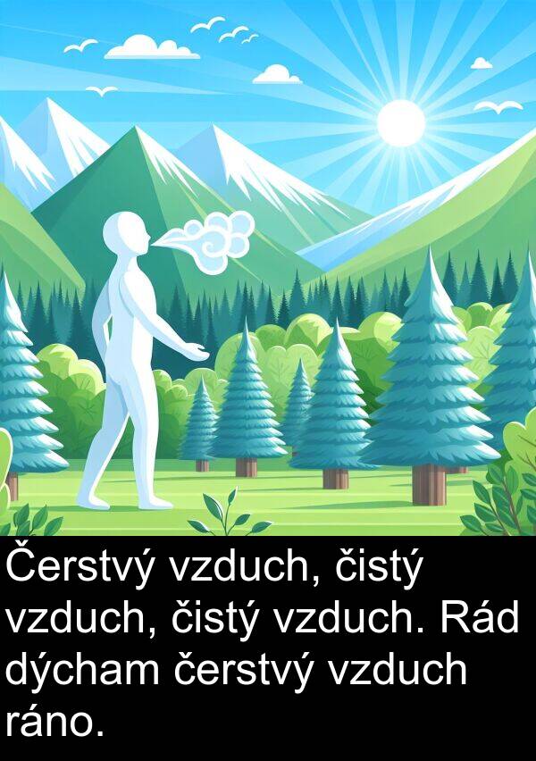 čistý: Čerstvý vzduch, čistý vzduch, čistý vzduch. Rád dýcham čerstvý vzduch ráno.