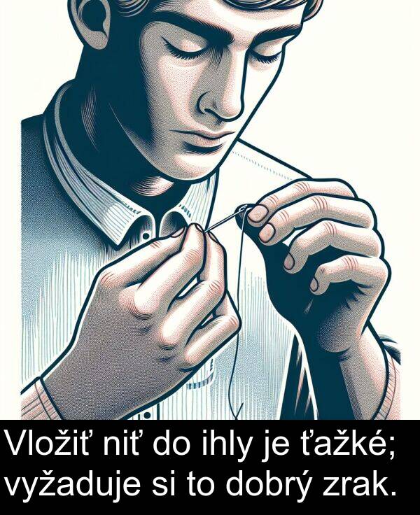 niť: Vložiť niť do ihly je ťažké; vyžaduje si to dobrý zrak.