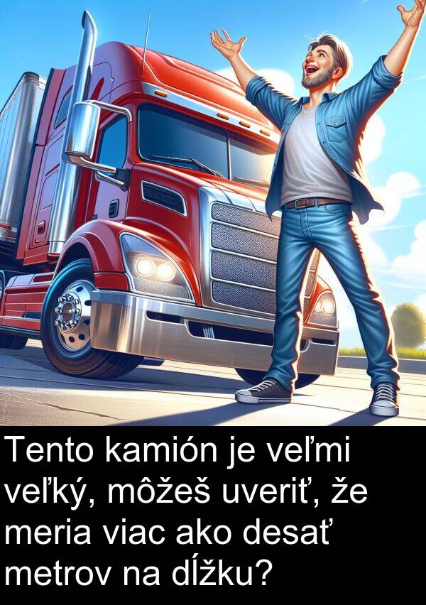 veľký: Tento kamión je veľmi veľký, môžeš uveriť, že meria viac ako desať metrov na dĺžku?