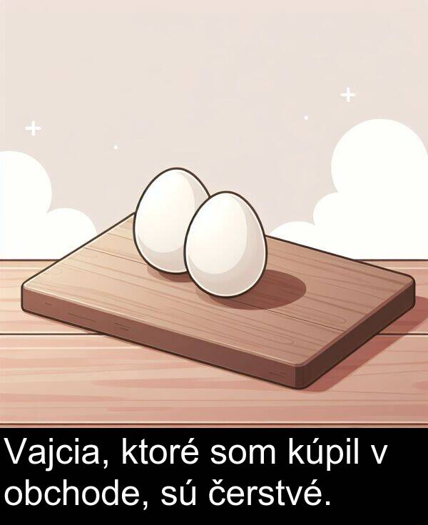 čerstvé: Vajcia, ktoré som kúpil v obchode, sú čerstvé.