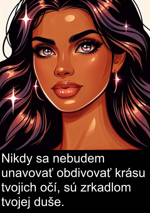 nebudem: Nikdy sa nebudem unavovať obdivovať krásu tvojich očí, sú zrkadlom tvojej duše.
