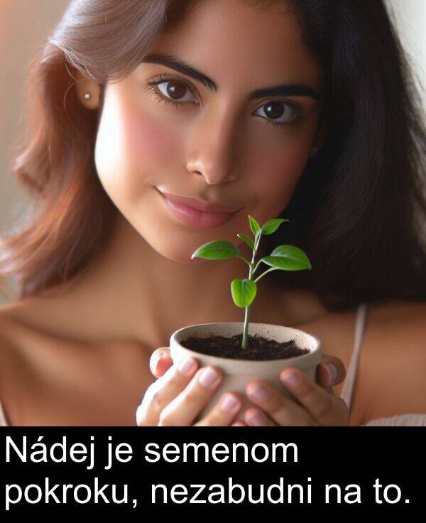 nezabudni: Nádej je semenom pokroku, nezabudni na to.