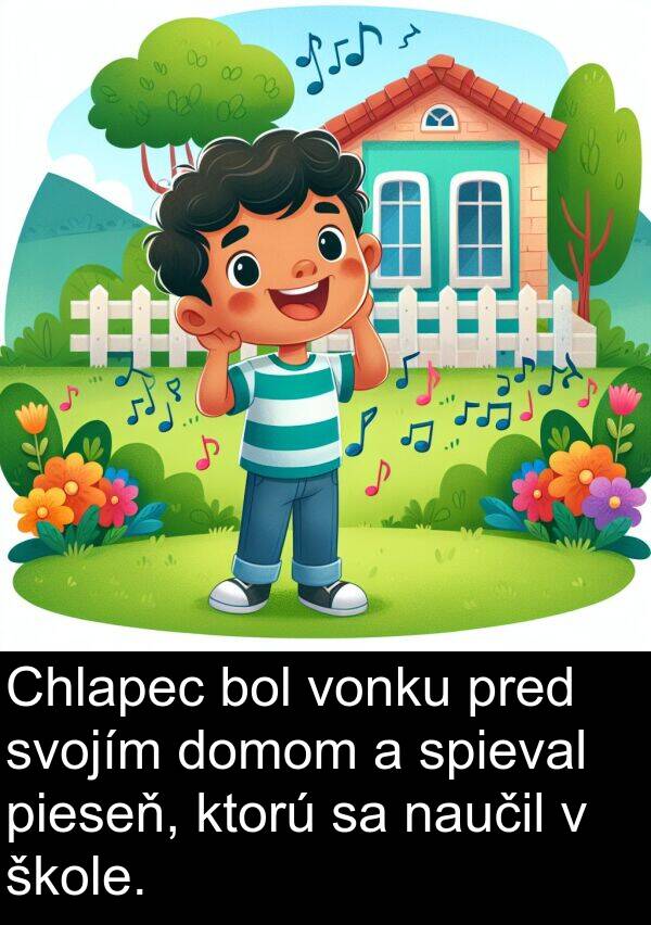 vonku: Chlapec bol vonku pred svojím domom a spieval pieseň, ktorú sa naučil v škole.