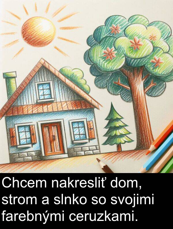 farebnými: Chcem nakresliť dom, strom a slnko so svojimi farebnými ceruzkami.