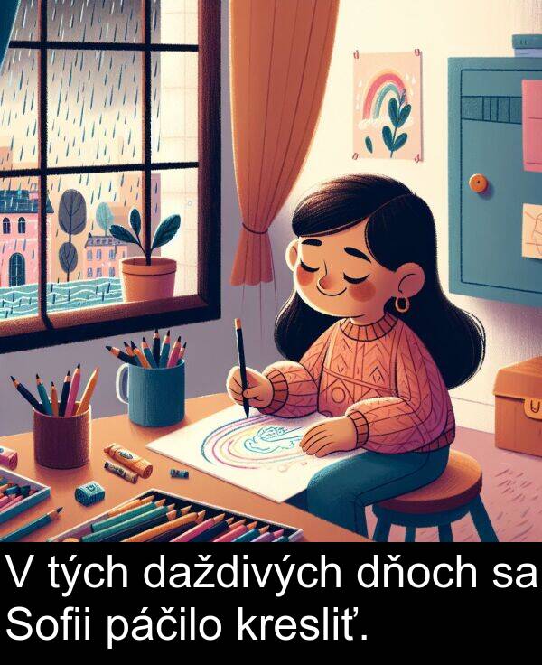 kresliť: V tých daždivých dňoch sa Sofii páčilo kresliť.