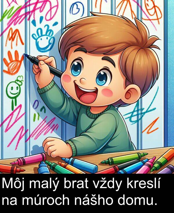 kreslí: Môj malý brat vždy kreslí na múroch nášho domu.