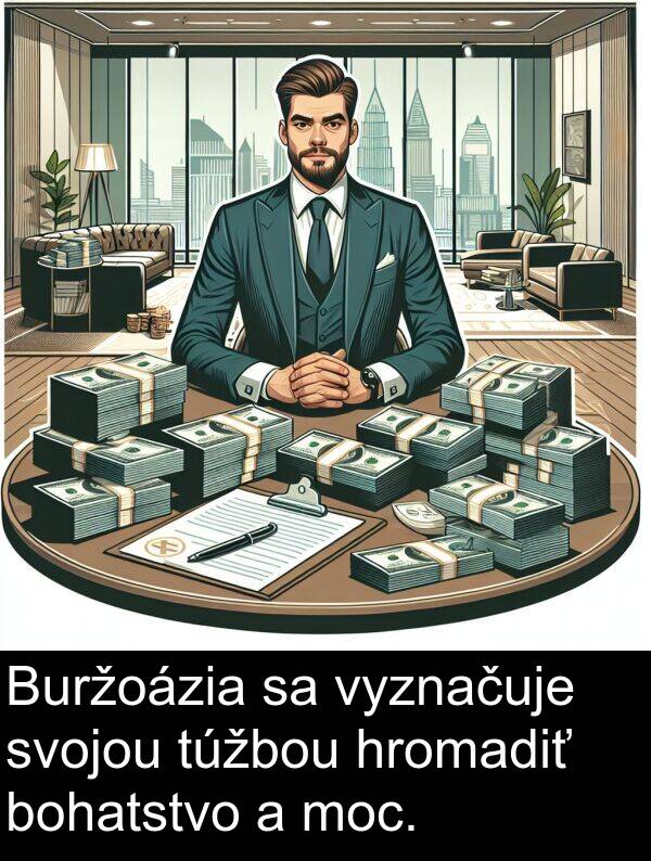 vyznačuje: Buržoázia sa vyznačuje svojou túžbou hromadiť bohatstvo a moc.