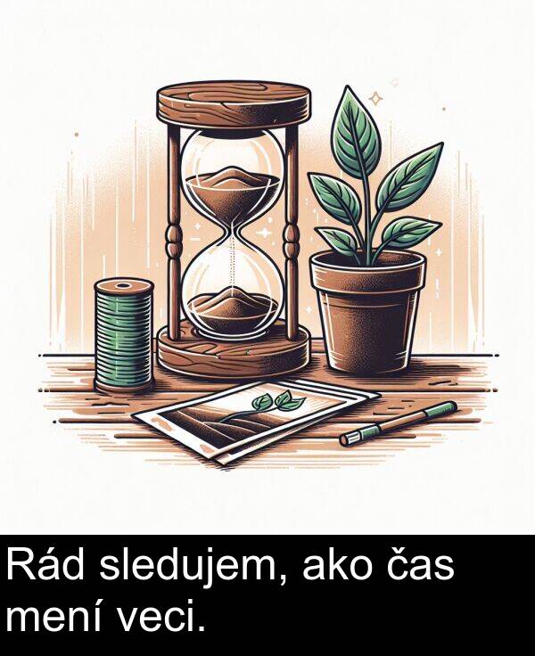 čas: Rád sledujem, ako čas mení veci.
