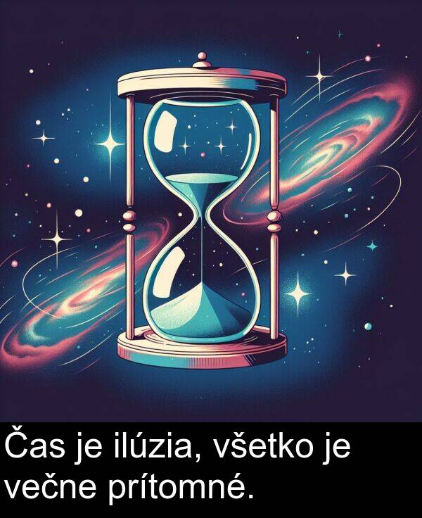 večne: Čas je ilúzia, všetko je večne prítomné.