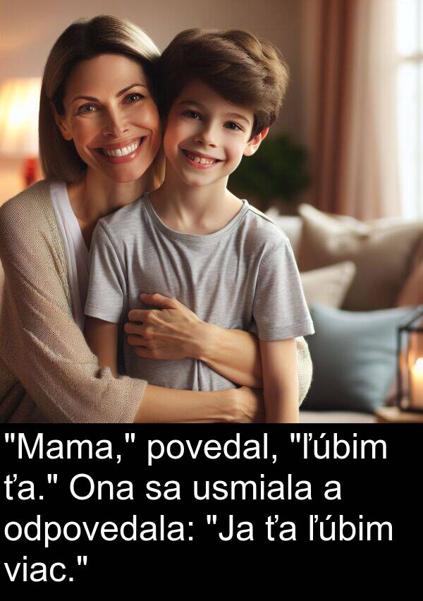usmiala: "Mama," povedal, "ľúbim ťa." Ona sa usmiala a odpovedala: "Ja ťa ľúbim viac."