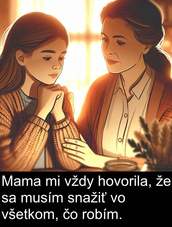 snažiť: Mama mi vždy hovorila, že sa musím snažiť vo všetkom, čo robím.