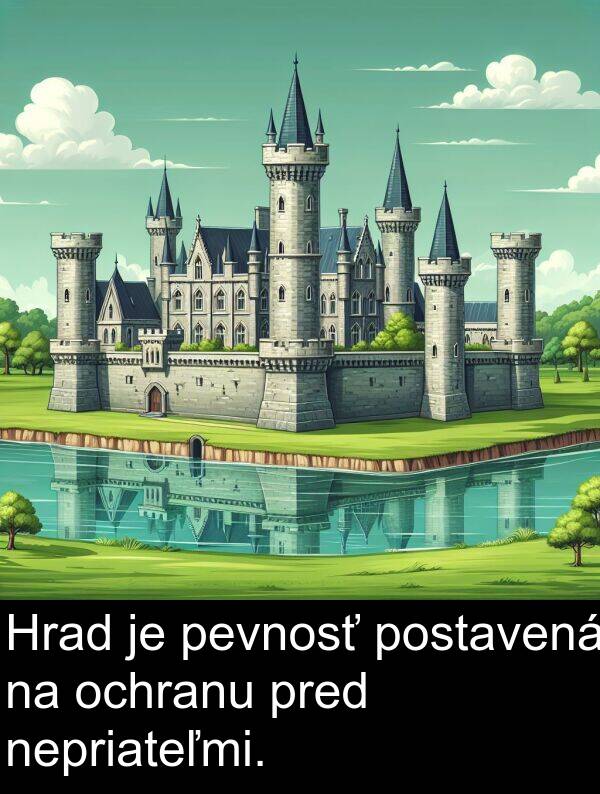 pred: Hrad je pevnosť postavená na ochranu pred nepriateľmi.