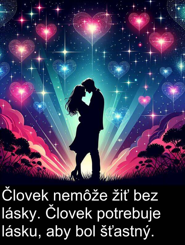 lásky: Človek nemôže žiť bez lásky. Človek potrebuje lásku, aby bol šťastný.
