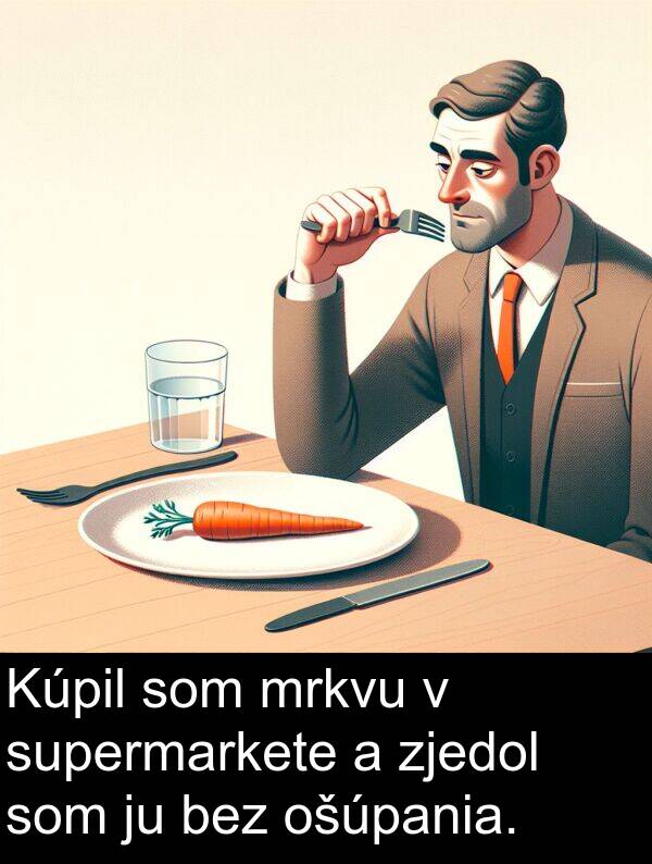 supermarkete: Kúpil som mrkvu v supermarkete a zjedol som ju bez ošúpania.