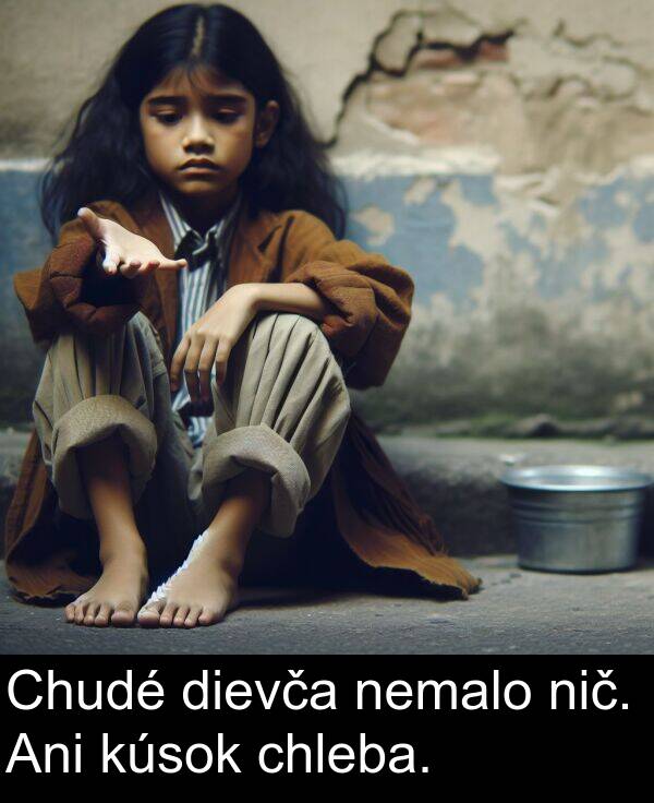 nič: Chudé dievča nemalo nič. Ani kúsok chleba.