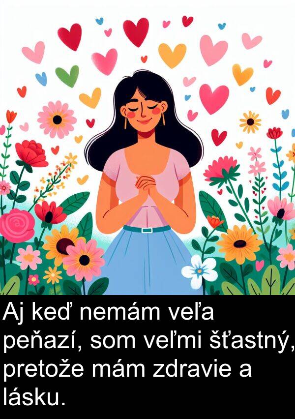 lásku: Aj keď nemám veľa peňazí, som veľmi šťastný, pretože mám zdravie a lásku.