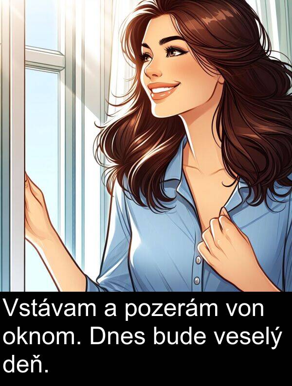 bude: Vstávam a pozerám von oknom. Dnes bude veselý deň.