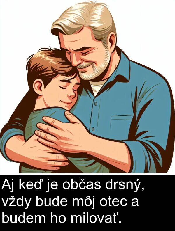 bude: Aj keď je občas drsný, vždy bude môj otec a budem ho milovať.