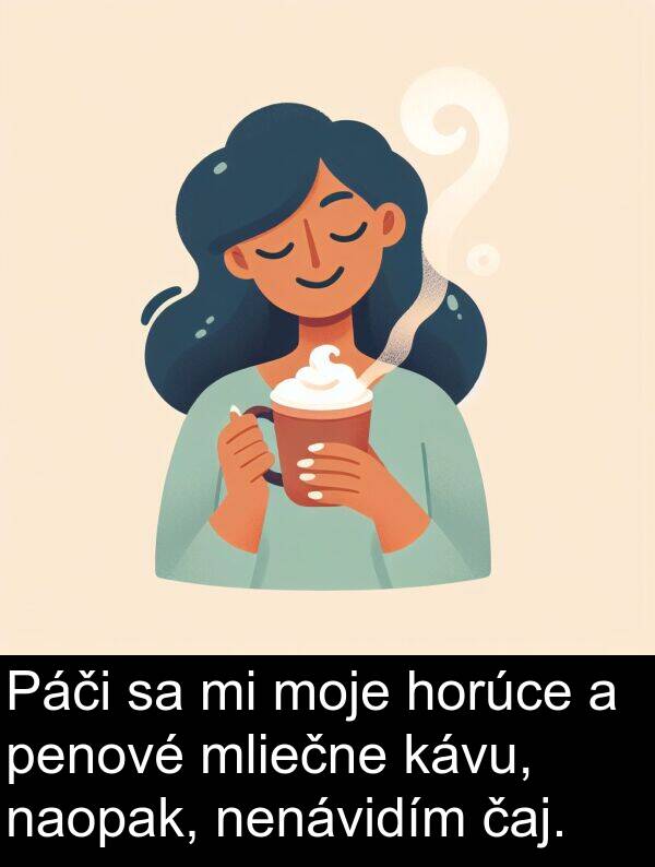 čaj: Páči sa mi moje horúce a penové mliečne kávu, naopak, nenávidím čaj.