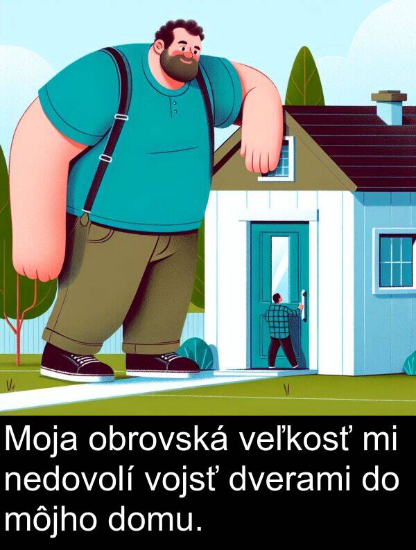 nedovolí: Moja obrovská veľkosť mi nedovolí vojsť dverami do môjho domu.