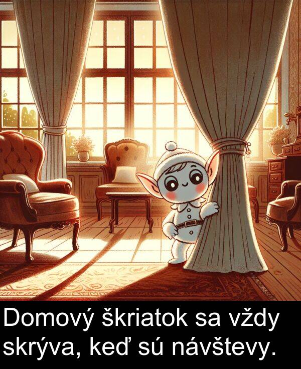 skrýva: Domový škriatok sa vždy skrýva, keď sú návštevy.