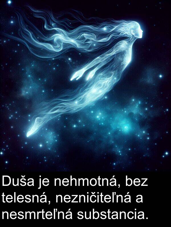 nezničiteľná: Duša je nehmotná, bez telesná, nezničiteľná a nesmrteľná substancia.