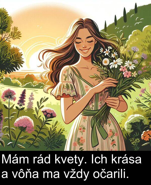 rád: Mám rád kvety. Ich krása a vôňa ma vždy očarili.